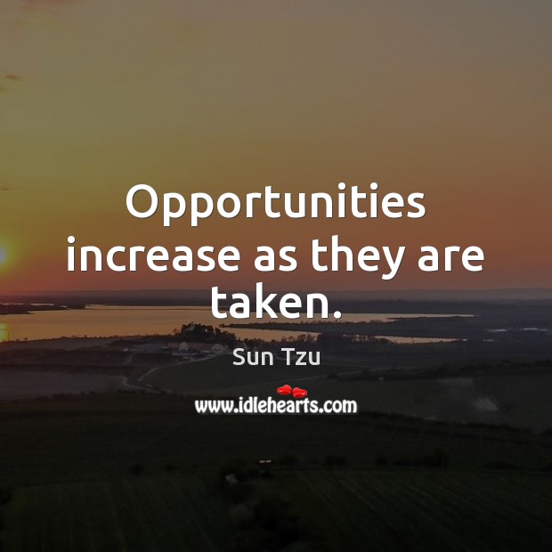 Opportunities increase as they are taken. Sun Tzu Picture Quote