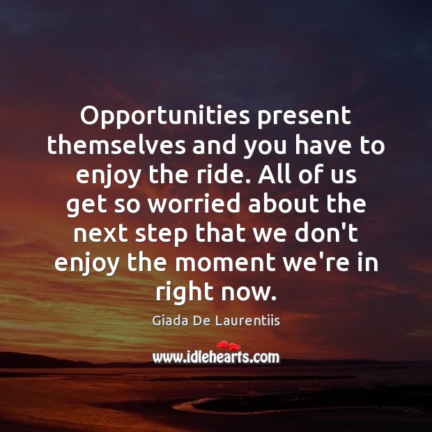 Opportunities present themselves and you have to enjoy the ride. All of Giada De Laurentiis Picture Quote