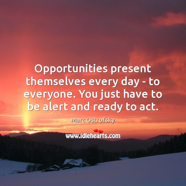 Opportunities present themselves every day – to everyone. You just have to Image
