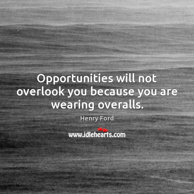 Opportunities will not overlook you because you are wearing overalls. Image