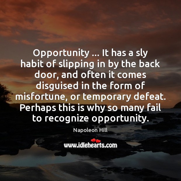 Opportunity … It has a sly habit of slipping in by the back Napoleon Hill Picture Quote