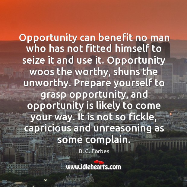 Opportunity can benefit no man who has not fitted himself to seize B. C. Forbes Picture Quote