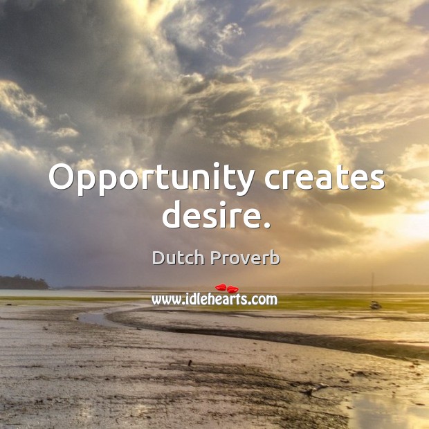 Opportunity creates desire. Dutch Proverbs Image