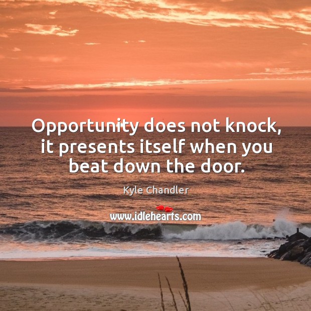 Opportunity does not knock, it presents itself when you beat down the door. Kyle Chandler Picture Quote