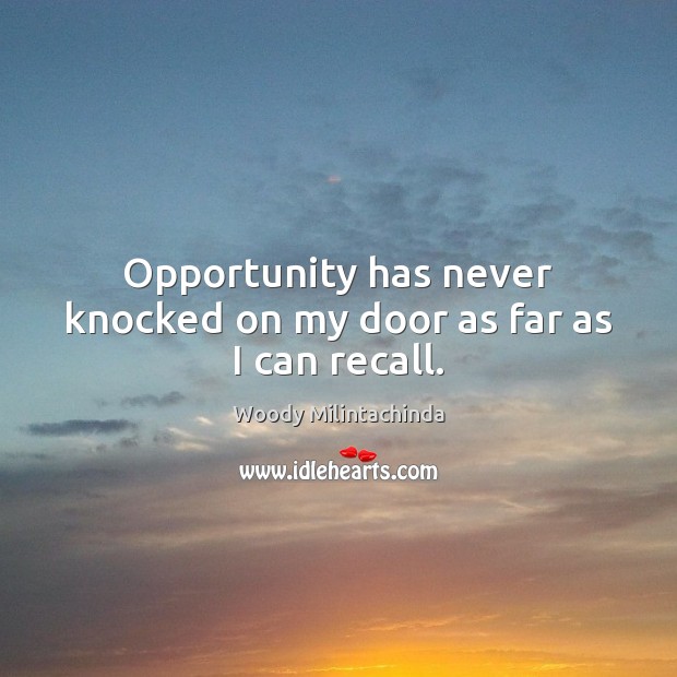 Opportunity has never knocked on my door as far as I can recall. Woody Milintachinda Picture Quote
