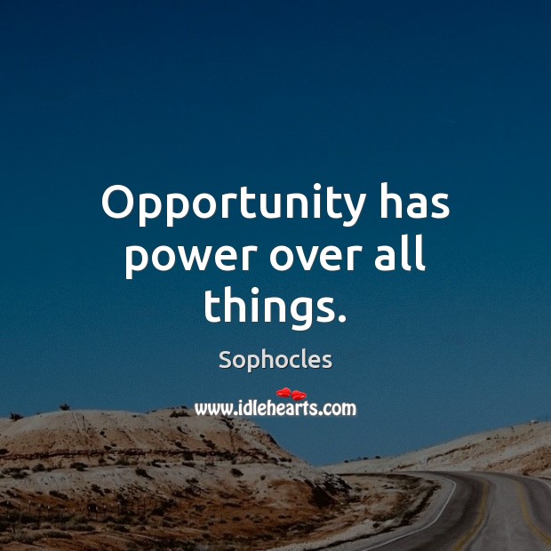 Opportunity has power over all things. Image