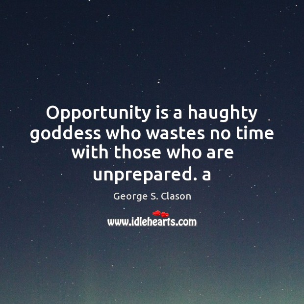Opportunity is a haughty Goddess who wastes no time with those who are unprepared. a Opportunity Quotes Image