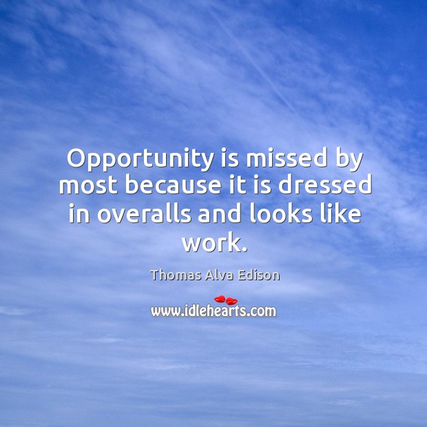 Opportunity is missed by most because it is dressed in overalls and looks like work. Opportunity Quotes Image