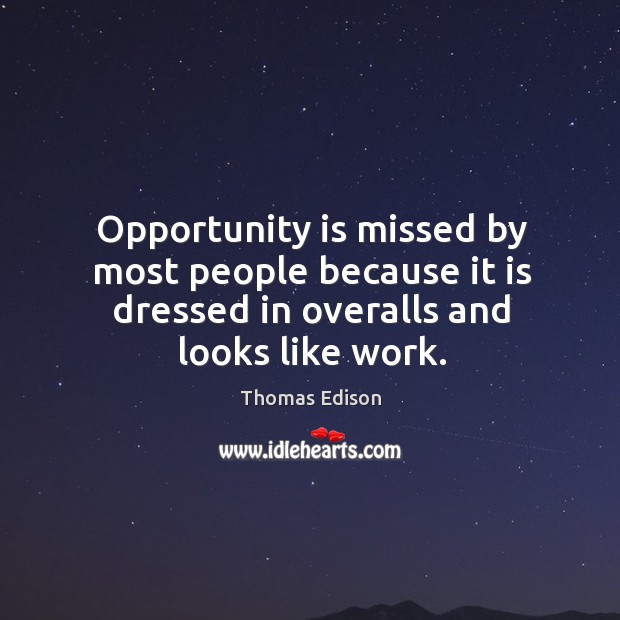 Opportunity is missed by most people because it is dressed in overalls and looks like work. Opportunity Quotes Image