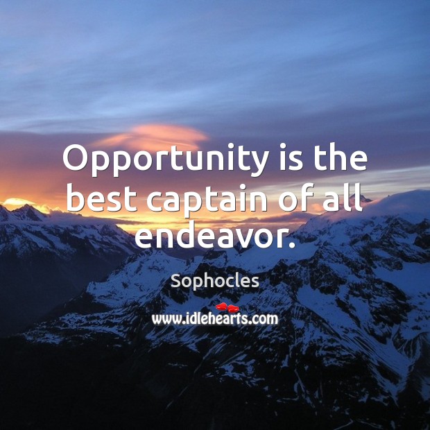Opportunity is the best captain of all endeavor. Sophocles Picture Quote