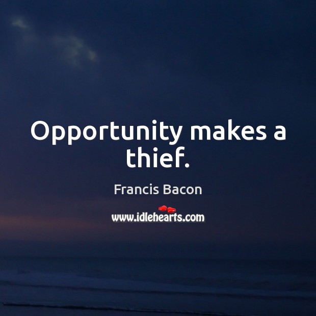 Opportunity makes a thief. Francis Bacon Picture Quote