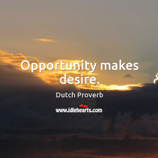 Opportunity makes desire. Image