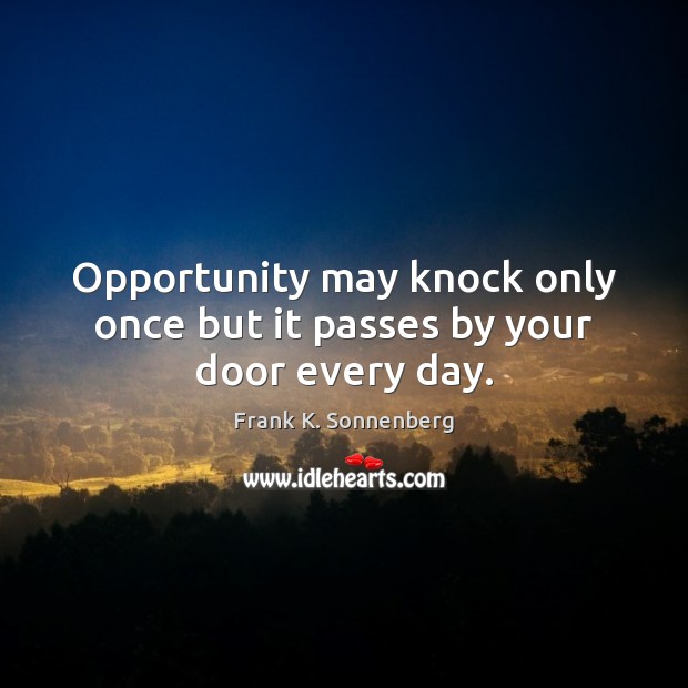 Opportunity may knock only once but it passes by your door every day. Frank K. Sonnenberg Picture Quote