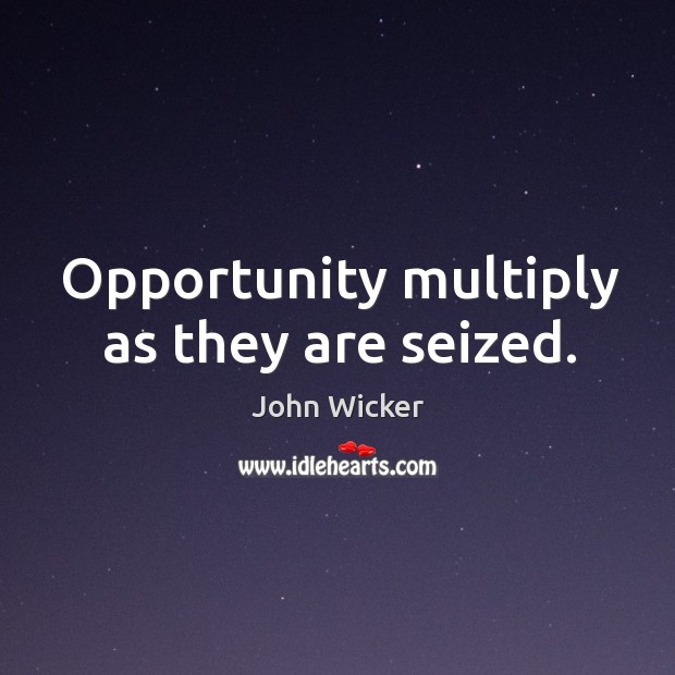 Opportunity multiply as they are seized. Opportunity Quotes Image
