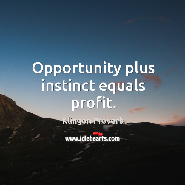 Opportunity plus instinct equals profit. Klingon Proverbs Image
