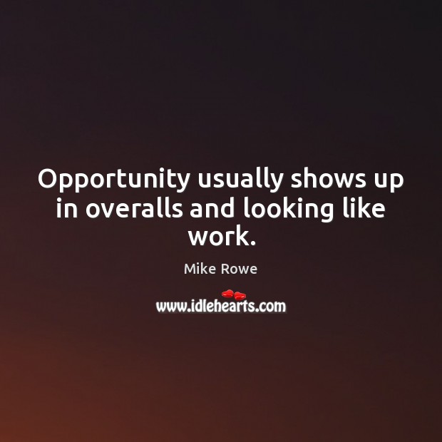 Opportunity usually shows up in overalls and looking like work. Mike Rowe Picture Quote