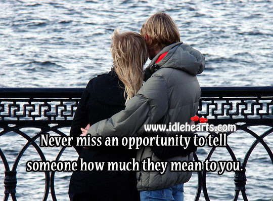 Never miss an opportunity to tell how much they mean to you Image