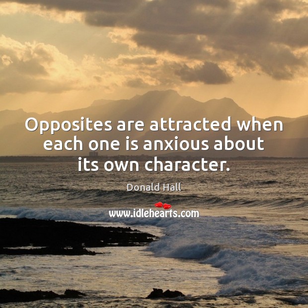 Opposites are attracted when each one is anxious about its own character. Image