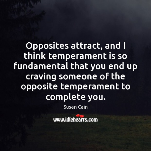 Opposites attract, and I think temperament is so fundamental that you end Susan Cain Picture Quote