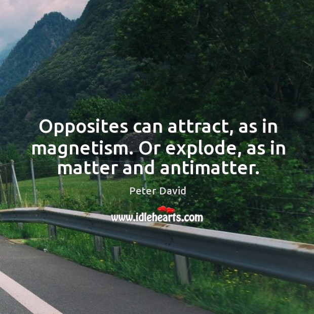 Opposites can attract, as in magnetism. Or explode, as in matter and antimatter. Peter David Picture Quote