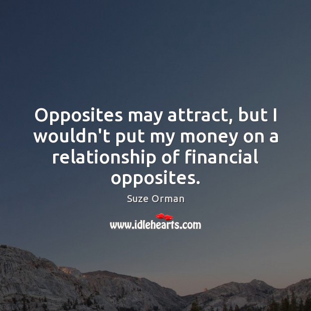Opposites may attract, but I wouldn’t put my money on a relationship Suze Orman Picture Quote