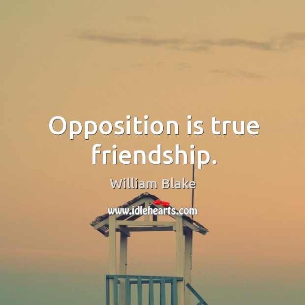 Opposition is true friendship. William Blake Picture Quote