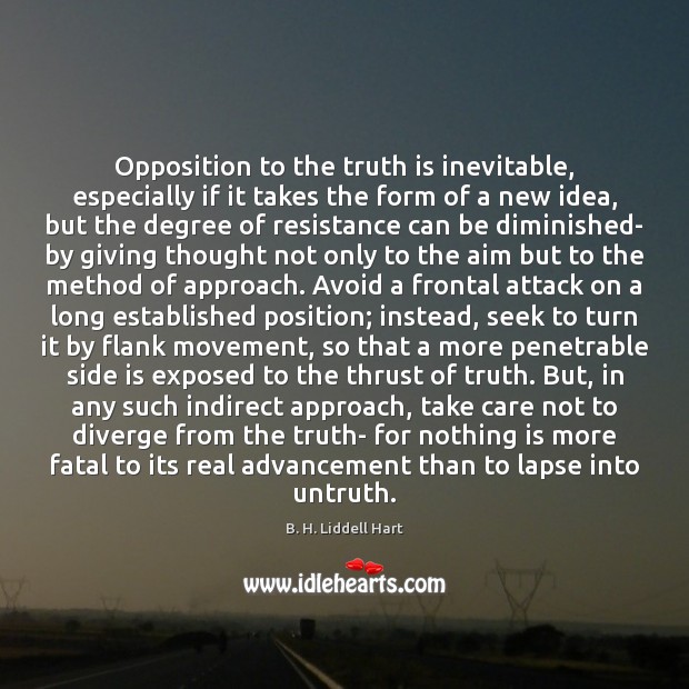 Opposition to the truth is inevitable, especially if it takes the form B. H. Liddell Hart Picture Quote
