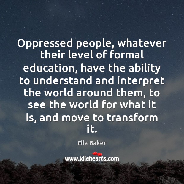 Oppressed people, whatever their level of formal education, have the ability to Image