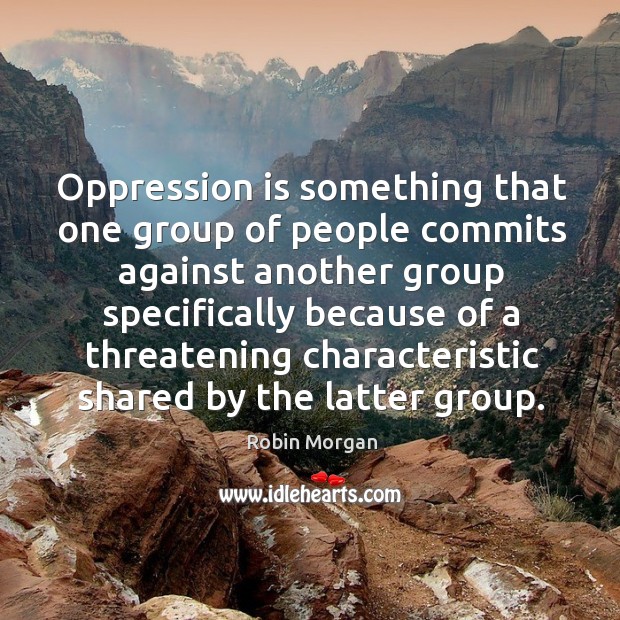 Oppression is something that one group of people commits Image