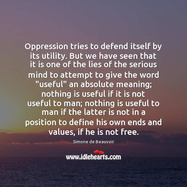 Oppression tries to defend itself by its utility. But we have seen Image