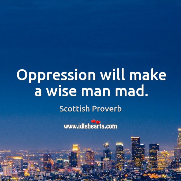 Oppression will make a wise man mad. Image