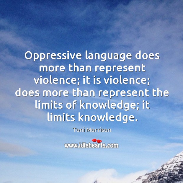 Oppressive language does more than represent violence; it is violence; does more Toni Morrison Picture Quote