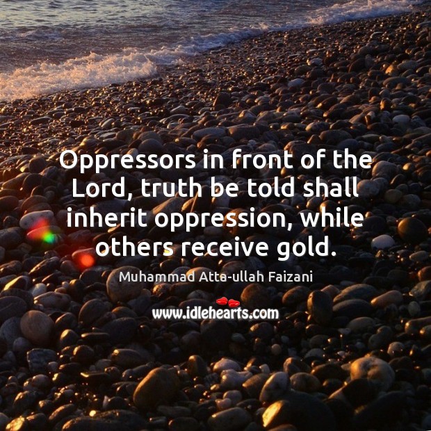Oppressors in front of the Lord, truth be told shall inherit oppression, Muhammad Atta-ullah Faizani Picture Quote