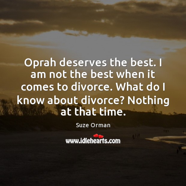 Oprah deserves the best. I am not the best when it comes Divorce Quotes Image