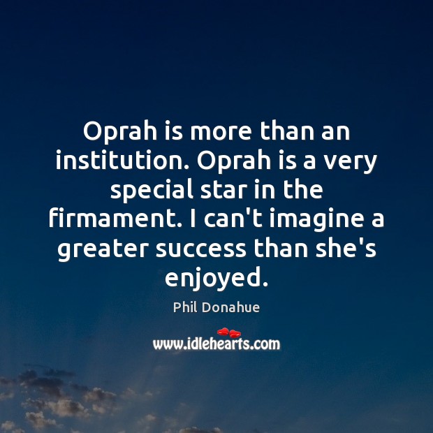 Oprah is more than an institution. Oprah is a very special star Image