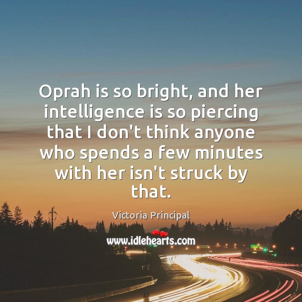 Oprah is so bright, and her intelligence is so piercing that I Intelligence Quotes Image