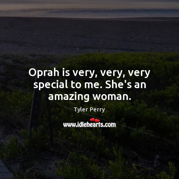 Oprah is very, very, very special to me. She’s an amazing woman. Image