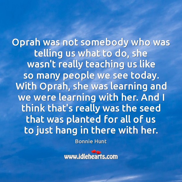Oprah was not somebody who was telling us what to do, she Bonnie Hunt Picture Quote