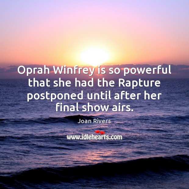 Oprah Winfrey is so powerful that she had the Rapture postponed until Joan Rivers Picture Quote