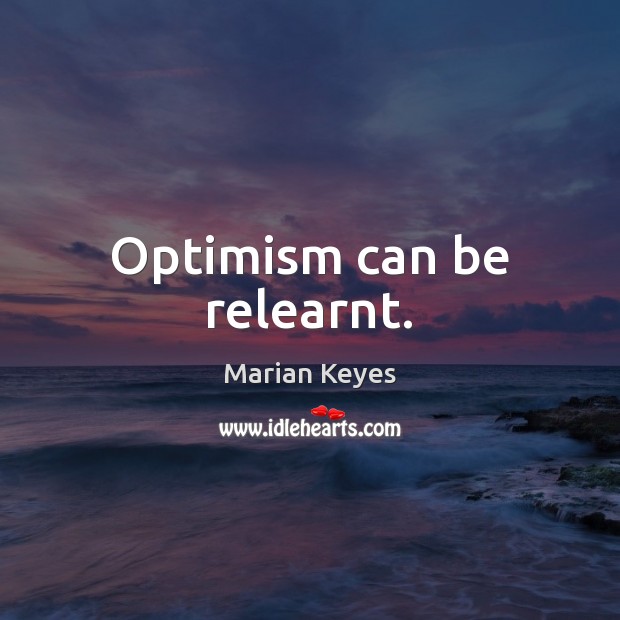 Optimism can be relearnt. Marian Keyes Picture Quote
