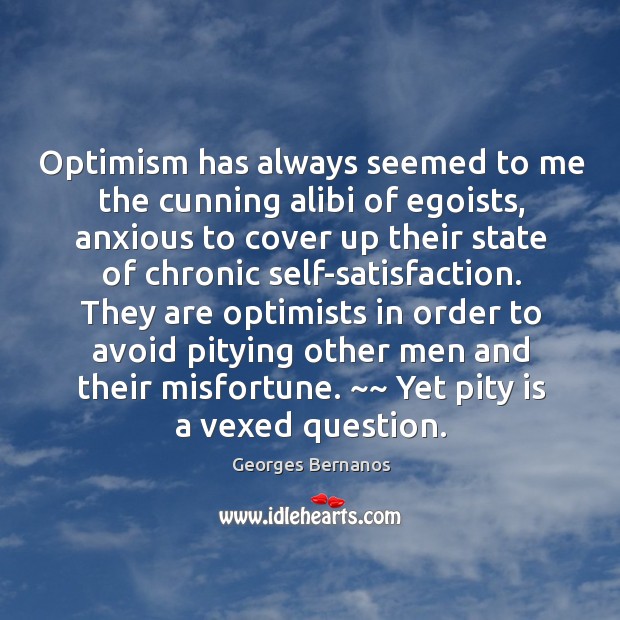 Optimism has always seemed to me the cunning alibi of egoists, anxious Image
