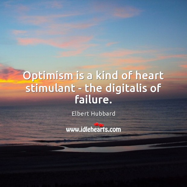 Optimism is a kind of heart stimulant – the digitalis of failure. Elbert Hubbard Picture Quote