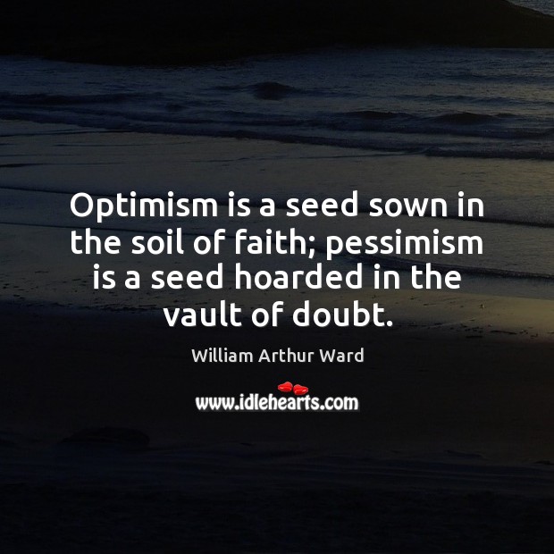 Optimism is a seed sown in the soil of faith; pessimism is William Arthur Ward Picture Quote