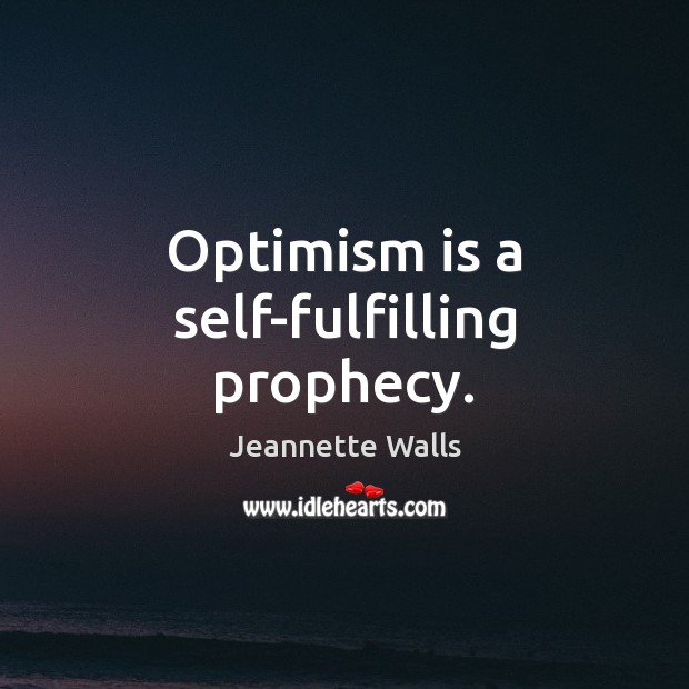 Optimism is a self-fulfilling prophecy. Jeannette Walls Picture Quote