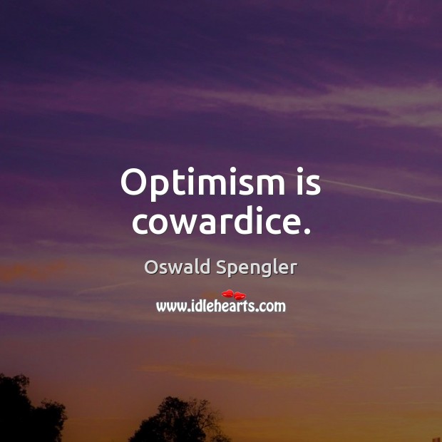 Optimism is cowardice. Oswald Spengler Picture Quote