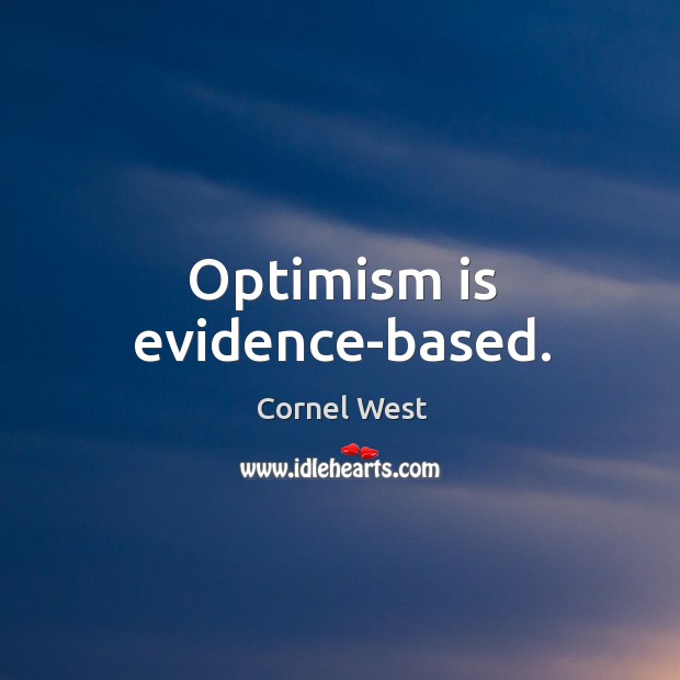 Optimism is evidence-based. Cornel West Picture Quote