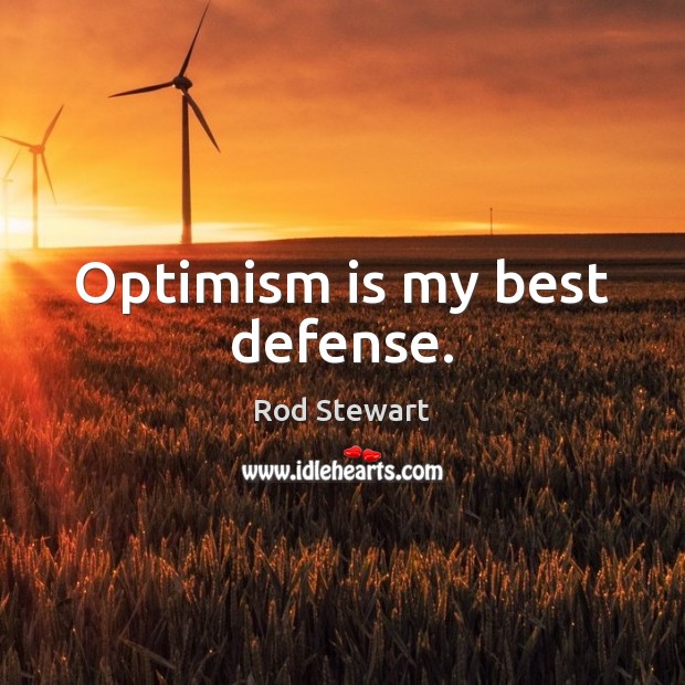 Optimism is my best defense. Rod Stewart Picture Quote