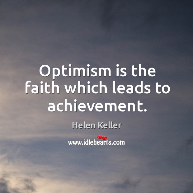 Optimism is the faith which leads to achievement. Image