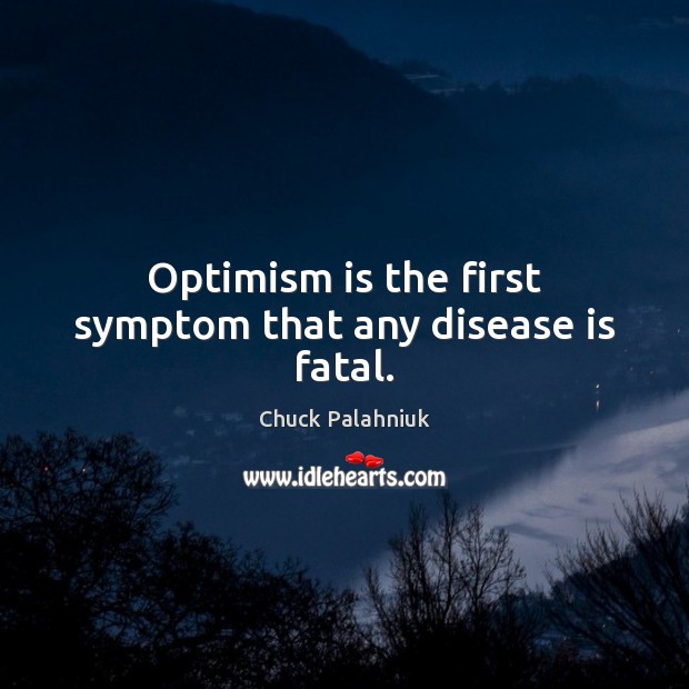 Optimism is the first symptom that any disease is fatal. Image