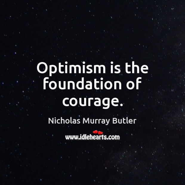 Optimism is the foundation of courage. Nicholas Murray Butler Picture Quote